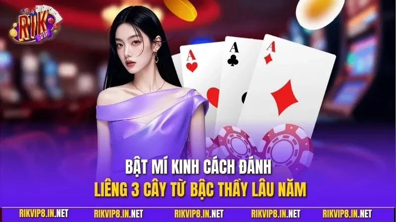 Bật mí kinh cách đánh liêng 3 cây từ bậc thầy lâu năm