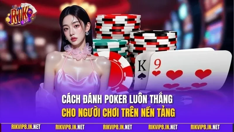 Cách đánh poker luôn thắng cho người chơi trên nền tảng