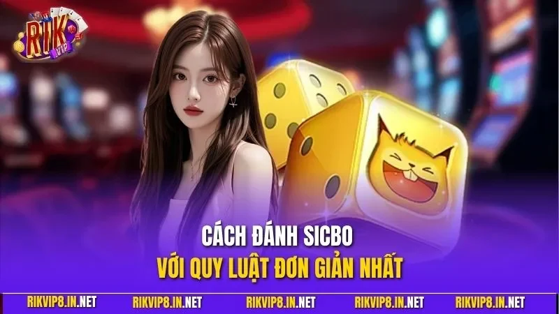 Cách đánh sicbo với quy luật đơn giản nhất