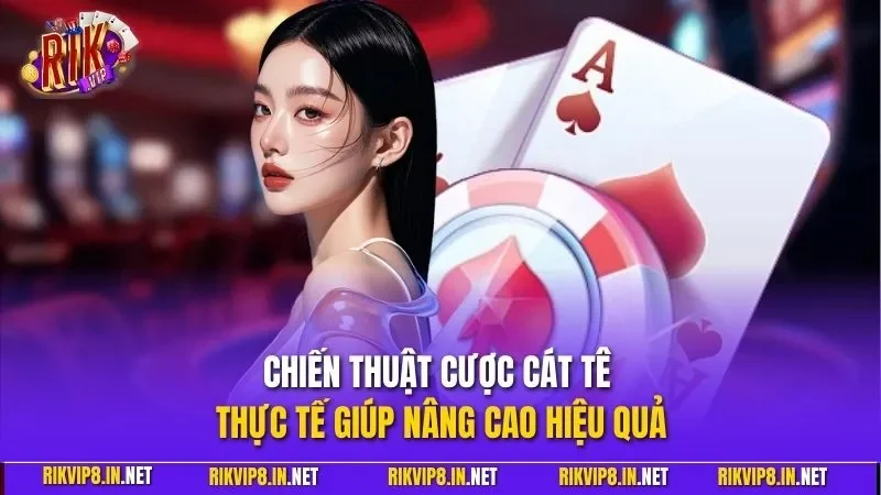 Chiến thuật cược cát tê thực tế giúp nâng cao hiệu quả