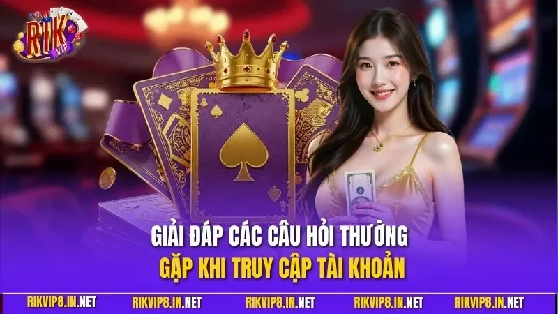Giải đáp các câu hỏi thường gặp khi truy cập tài khoản