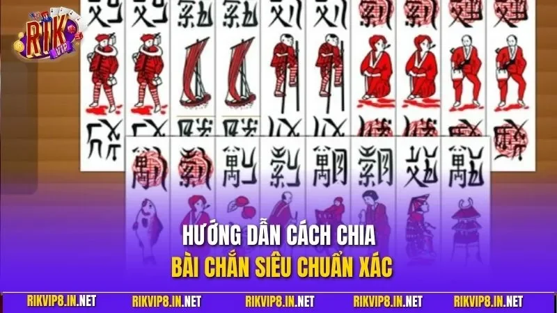 Hướng dẫn cách chia bài chắn siêu chuẩn xác