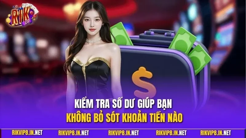 Kiểm tra số dư giúp bạn không bỏ sót khoản tiền nào