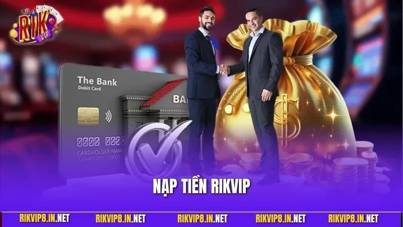 Nạp Tiền RIKVIP Nhanh Chóng – Hướng Dẫn Chi Tiết Từ A Đến Z