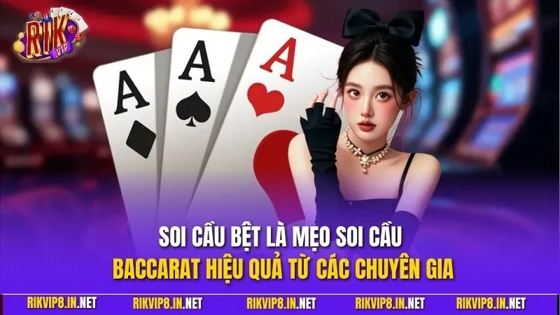 Soi cầu bệt là mẹo soi cầu Baccarat hiệu quả từ các chuyên gia