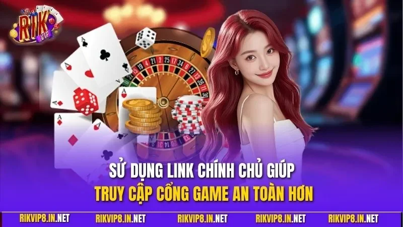 Sử dụng link chính chủ giúp truy cập cổng game an toàn hơn